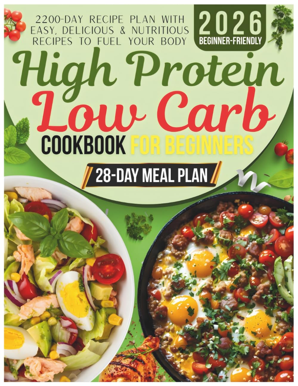 High Protein Low Carb Cookbook for Beginners: 2200-Day Recipe Plan with Easy, Delicious & Nutritious Recipes to Fuel Your Body