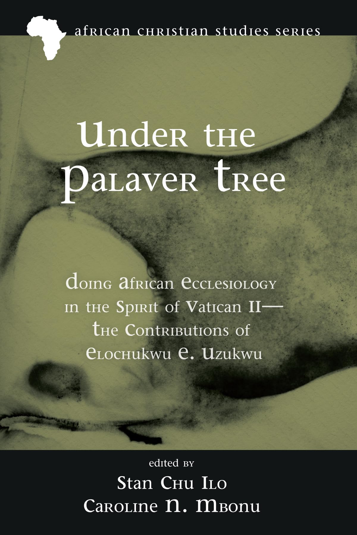 Under the Palaver Tree: Doing African Ecclesiology in the Spirit of Vatican II--The Contributions of Elochukwu E. Uzukwu: 21 (African Christian Studies)