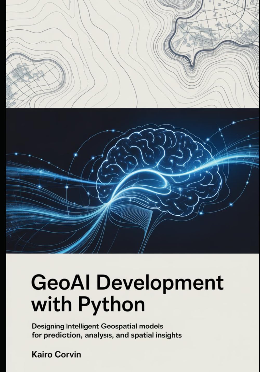GeoAI Development with Python: Designing Intelligent Geospatial Models for Prediction, Analysis, and Spatial Insights (Geospatial Intelligence Engineering Series)