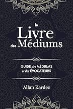 Download Le Livre des Médiums: Contenant l’Enseignement Spécial des Esprits sur les Manifestations, Communication avec le Monde Invisible, Développement de la ... du Spiritisme — avec un index alphabétique PDF