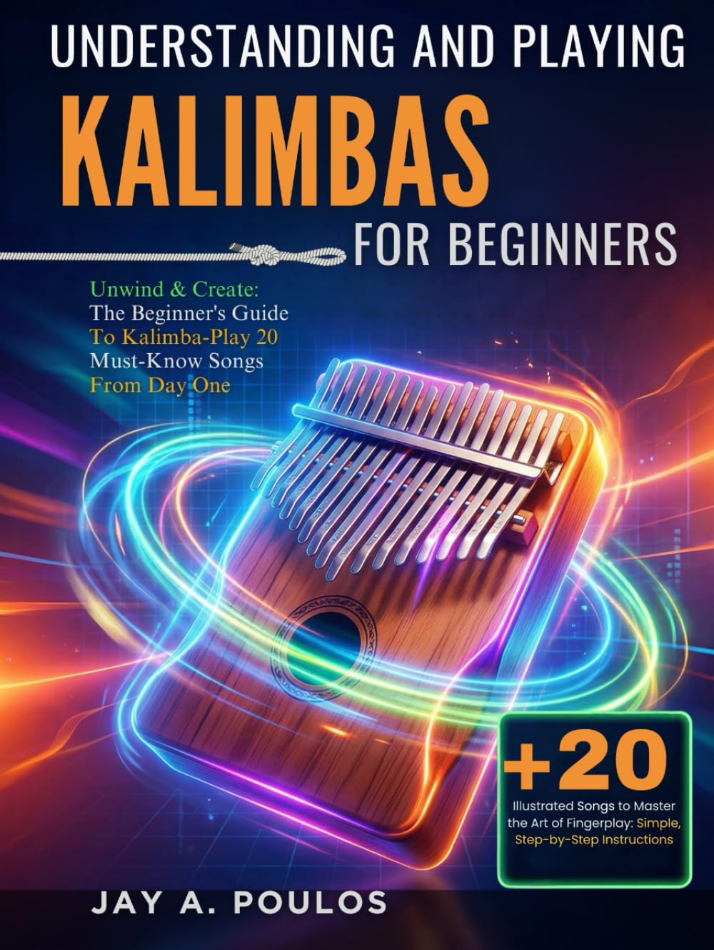 UNDERSTANDING AND PLAYING KALIMBAS FOR BEGINNERS: Unwind & Create: The Beginner's Guide To Kalimba-Play 20 Must-Know Songs From Day One