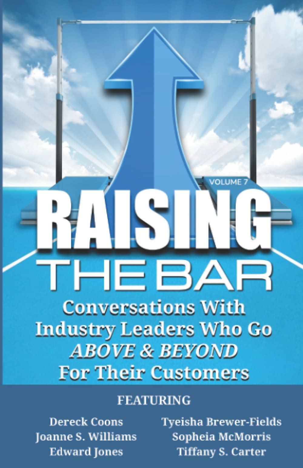 Raising the Bar Volume 7: Conversations with Industry Leaders Who Go ABOVE & BEYOND for Their Customers