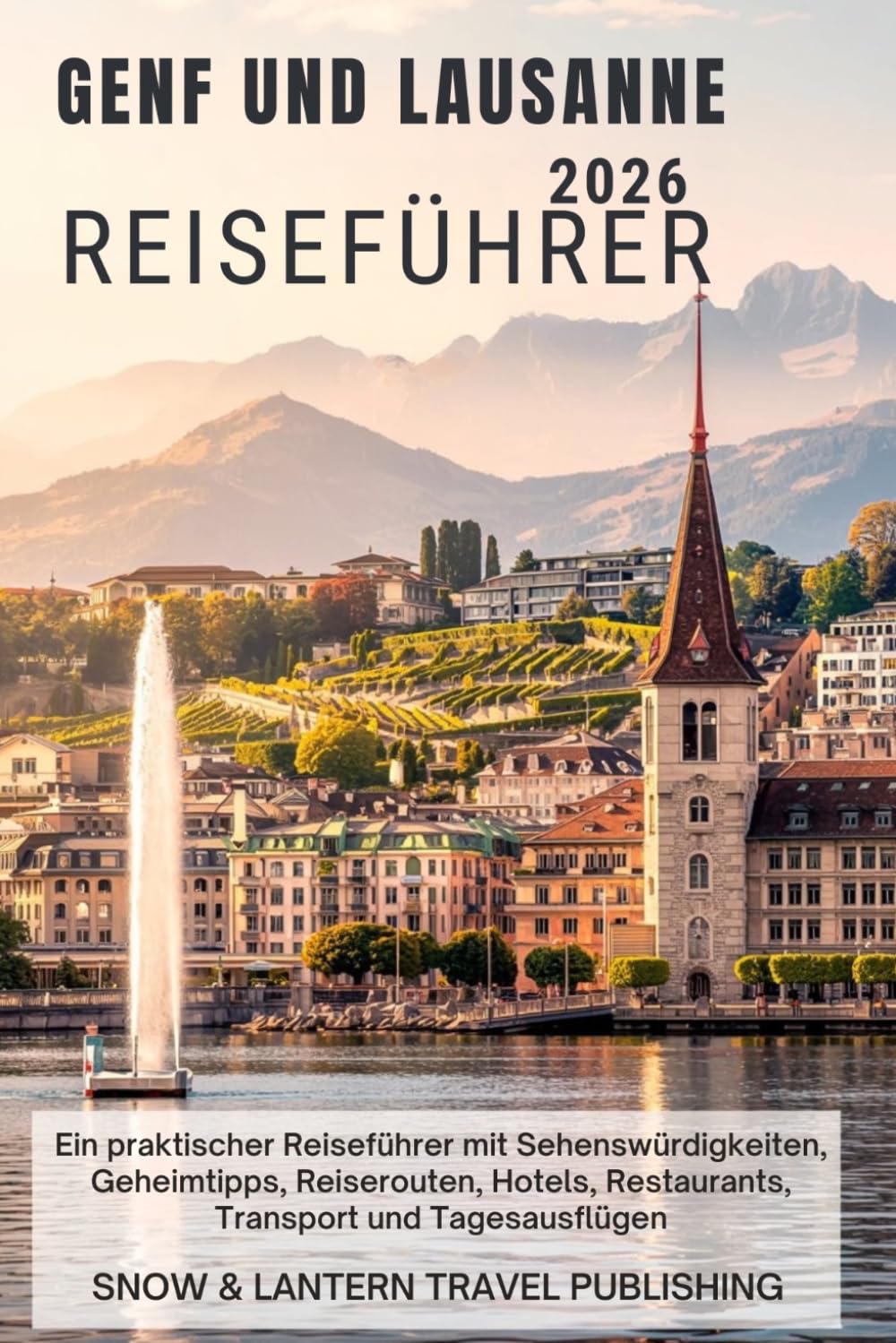 GENF UND LAUSANNE REISEFÜHRER 2026: Ein praktischer Reiseführer mit Sehenswürdigkeiten, Geheimtipps, Reiserouten, Hotels, Restaurants, Transport und Tagesausflügen