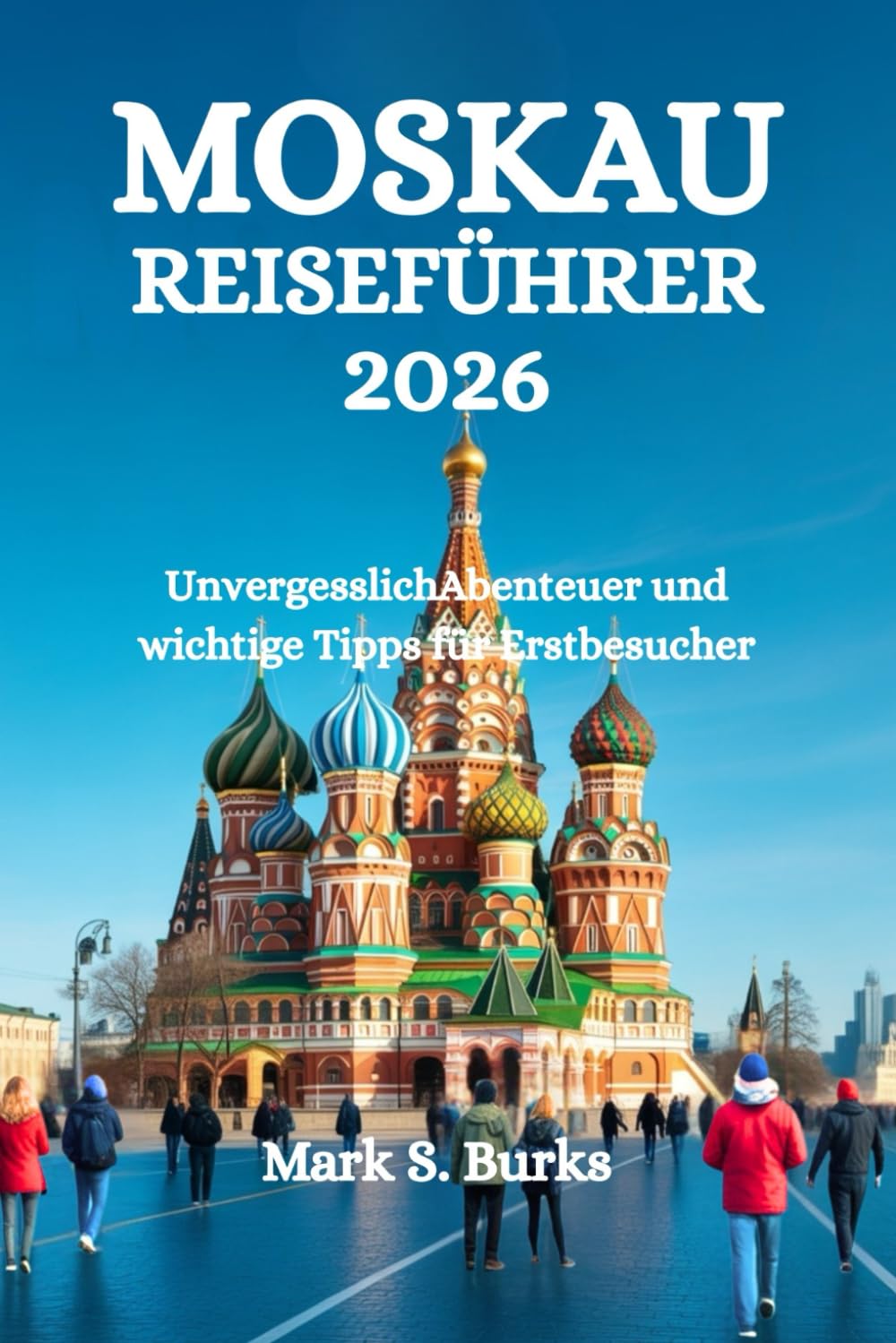 MOSKAU REISEFÜHRER 2026: UnvergesslichAbenteuer und wichtige Tipps für Erstbesucher