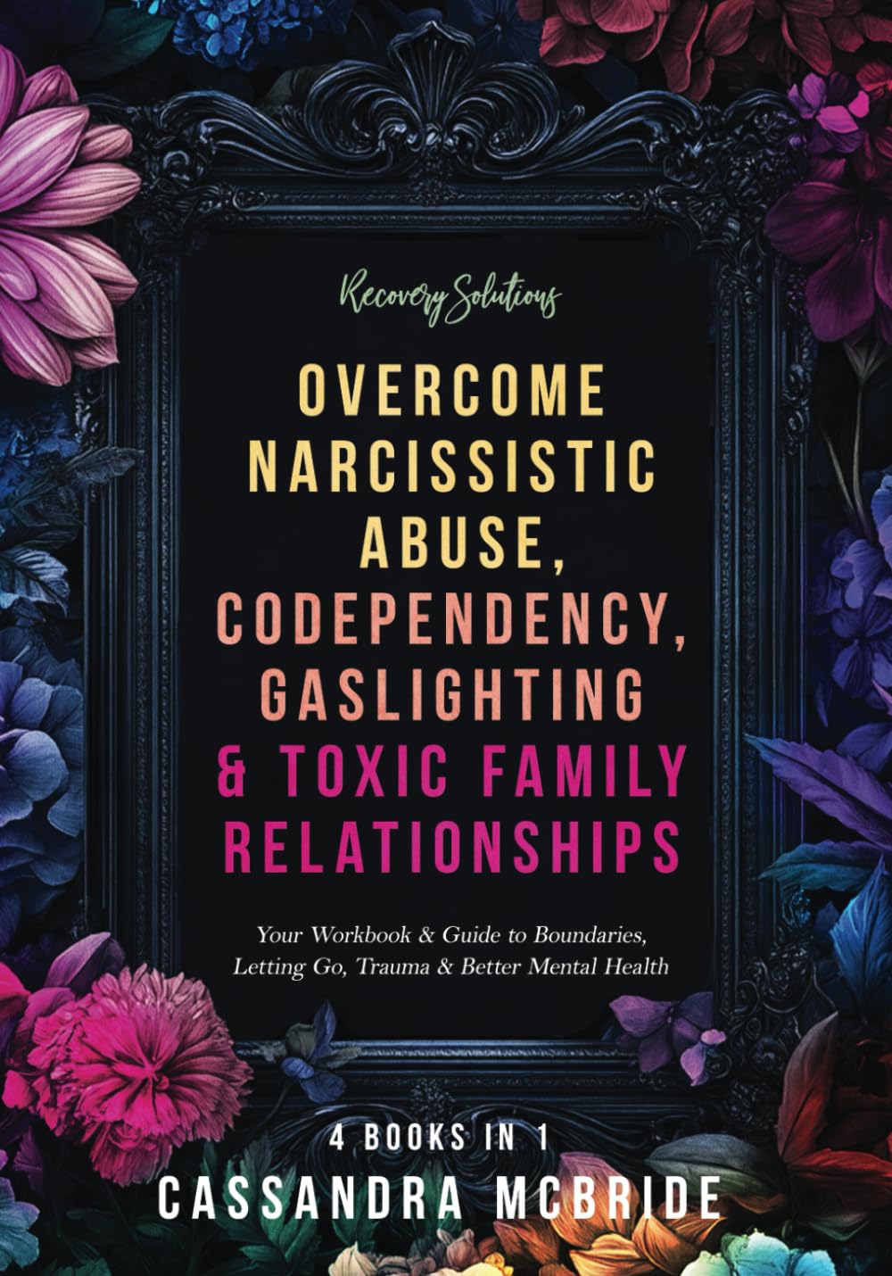 Recovery Solutions - Overcome Narcissistic Abuse, Codependency, Gaslighting & Toxic Family Relationships (4 Books in 1): Your Workbook & Guide to ... Health (Better Relationships, Better Life)