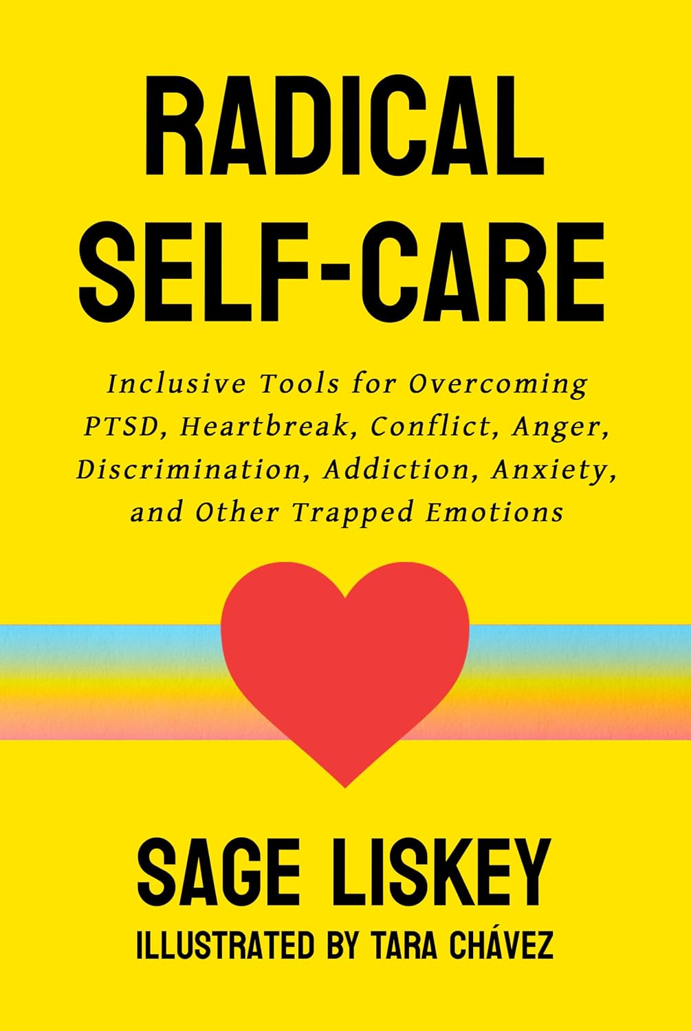 Radical Self-Care: Inclusive Tools for Overcoming PTSD, Heartbreak, Conflict, Anger, Discrimination, Addiction, Anxiety, and Other Trapped Emotions
