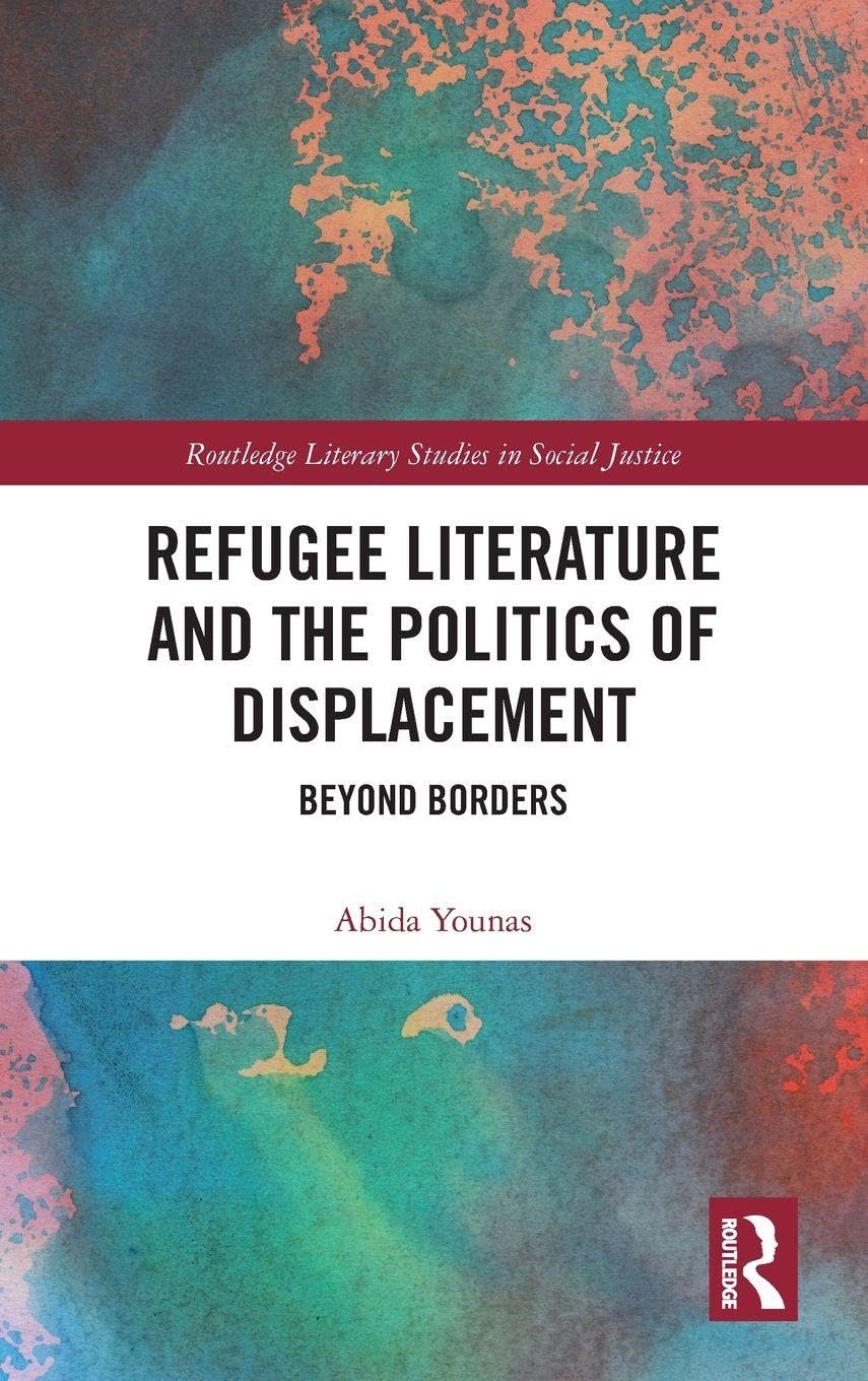 Refugee Literature and the Politics of Displacement: Beyond Borders (Routledge Literary Studies in Social Justice)
