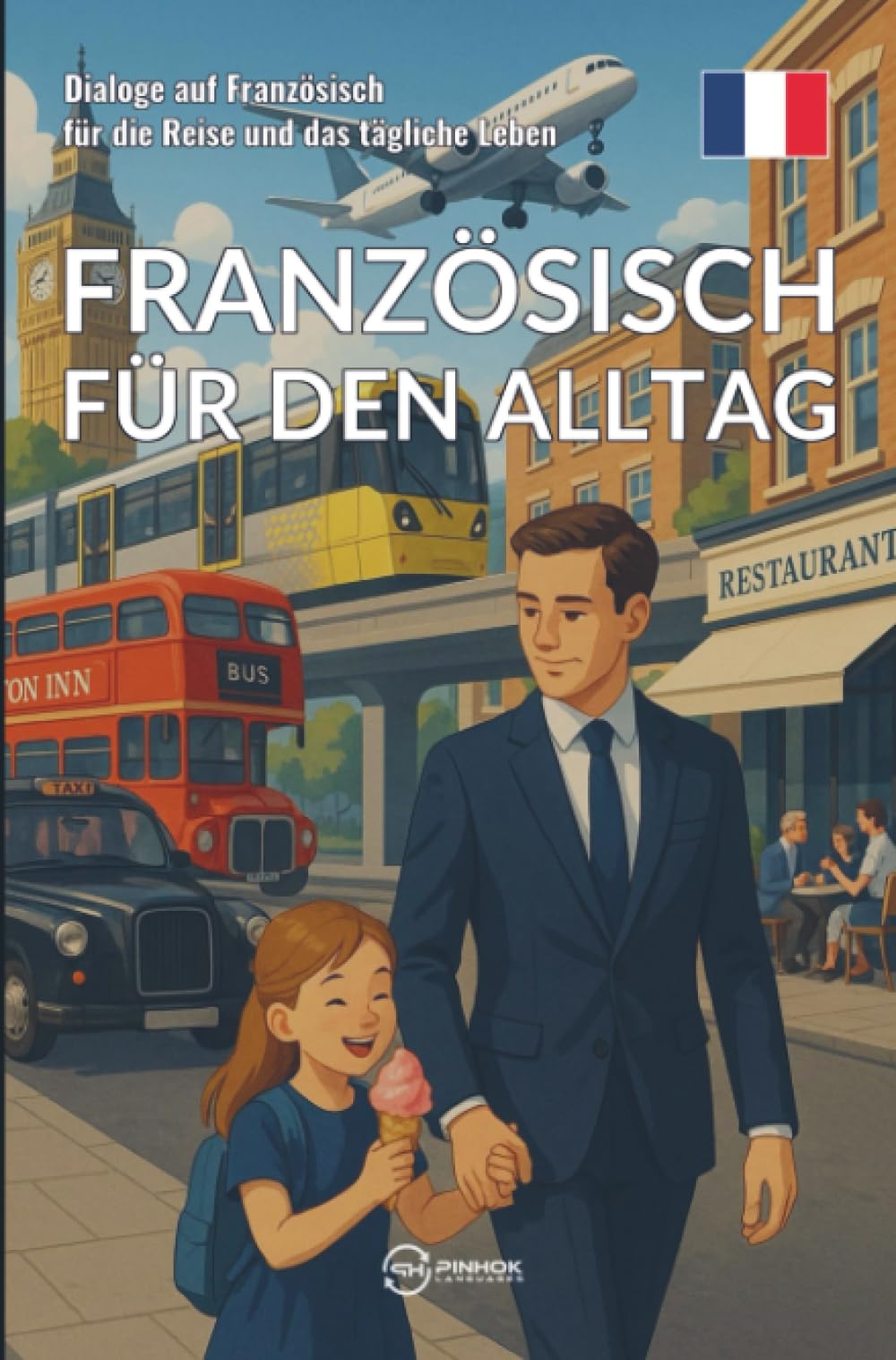 Französisch für den Alltag: Dialoge auf Französisch für die Reise und das tägliche Leben