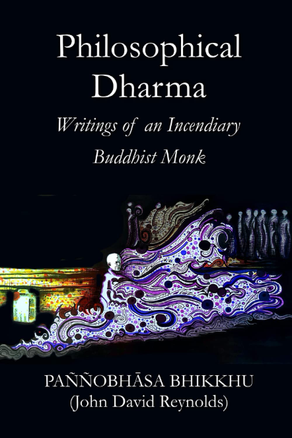 Philosophical Dharma: Writings of an Incendiary Buddhist Monk