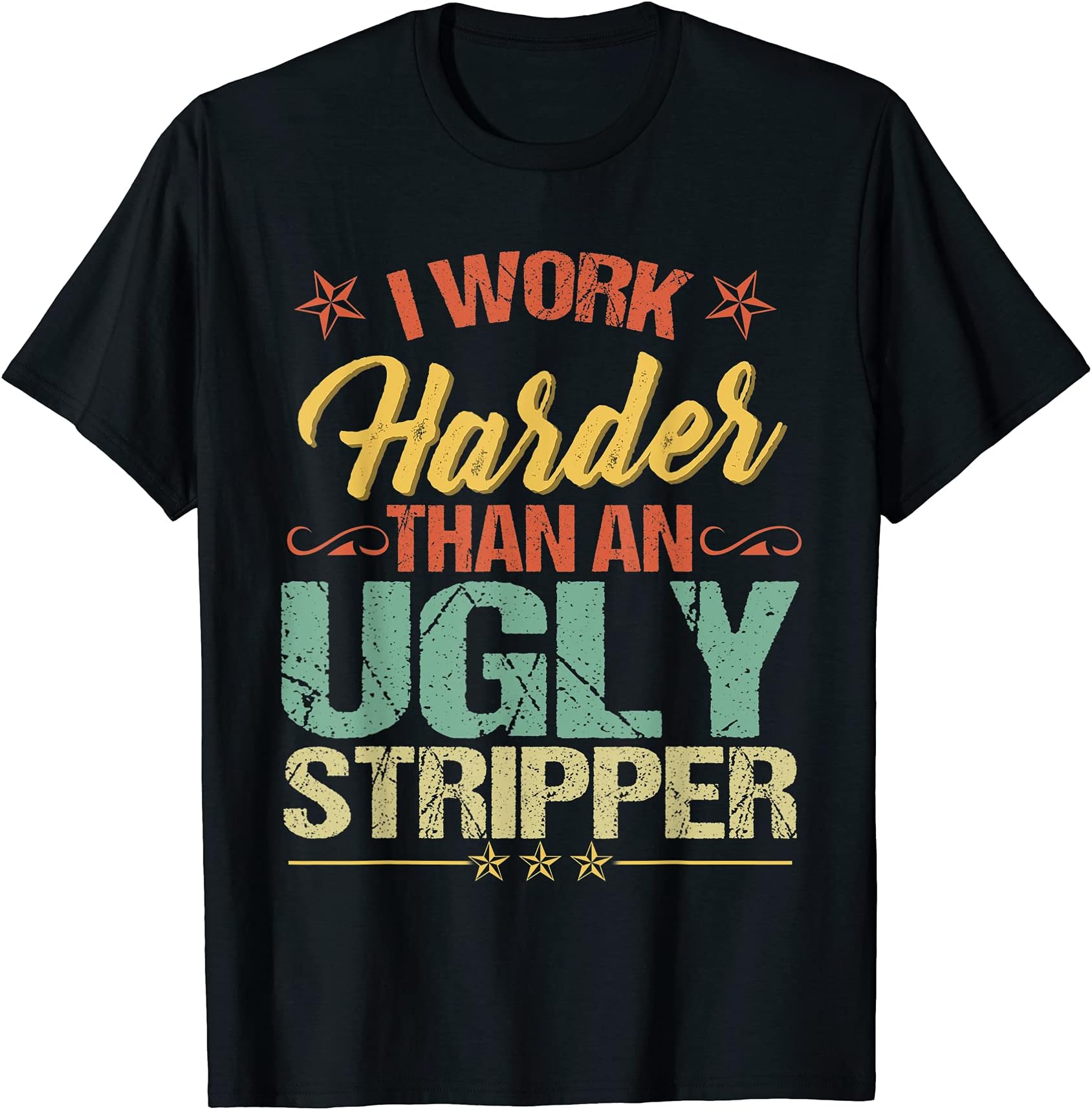 i work harder than an ugly stripper shirtFunny I work harder than an ugly stripper humorous T-Shirt