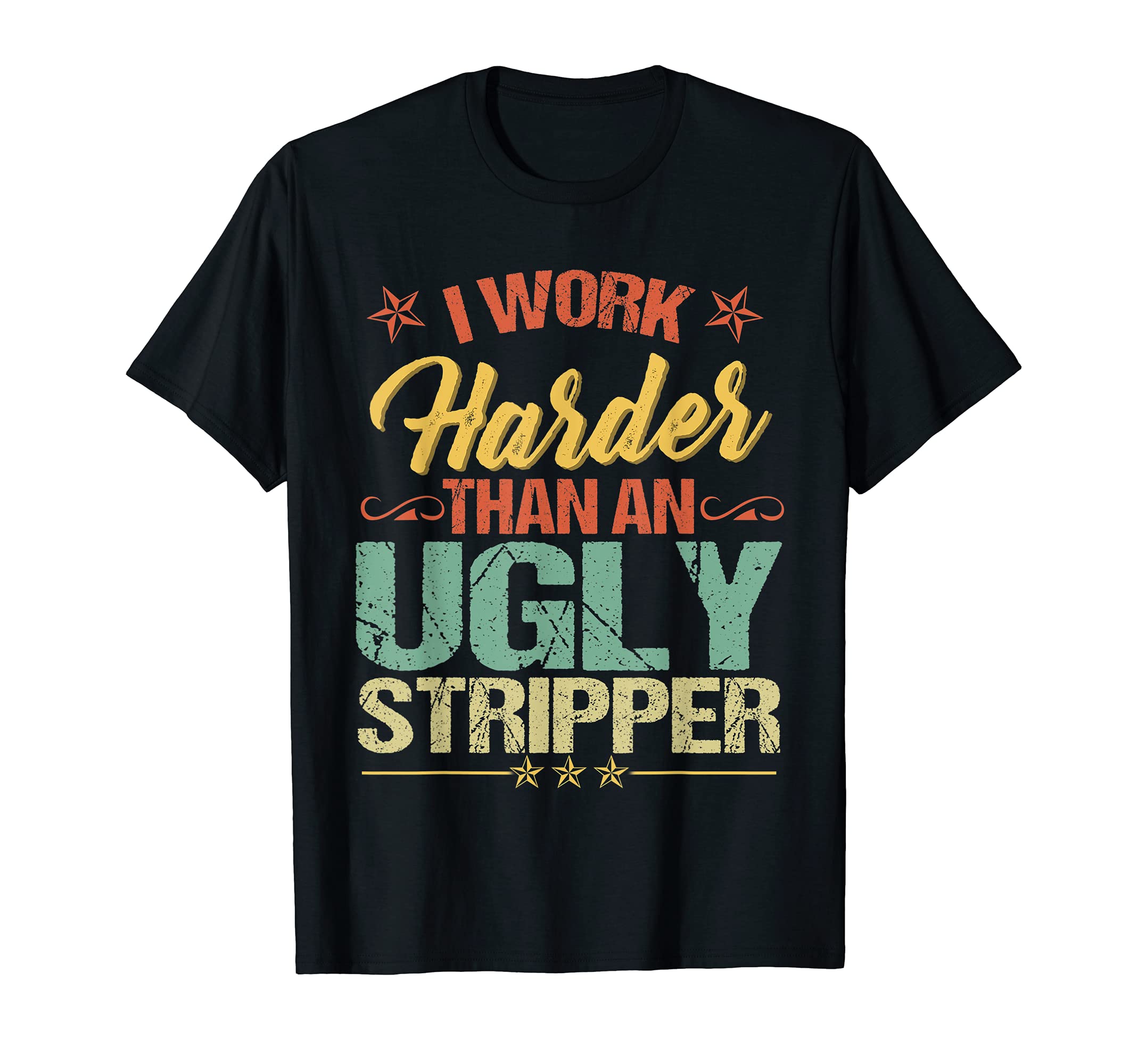 i work harder than an ugly stripper shirtFunny I work harder than an ugly stripper humorous T-Shirt