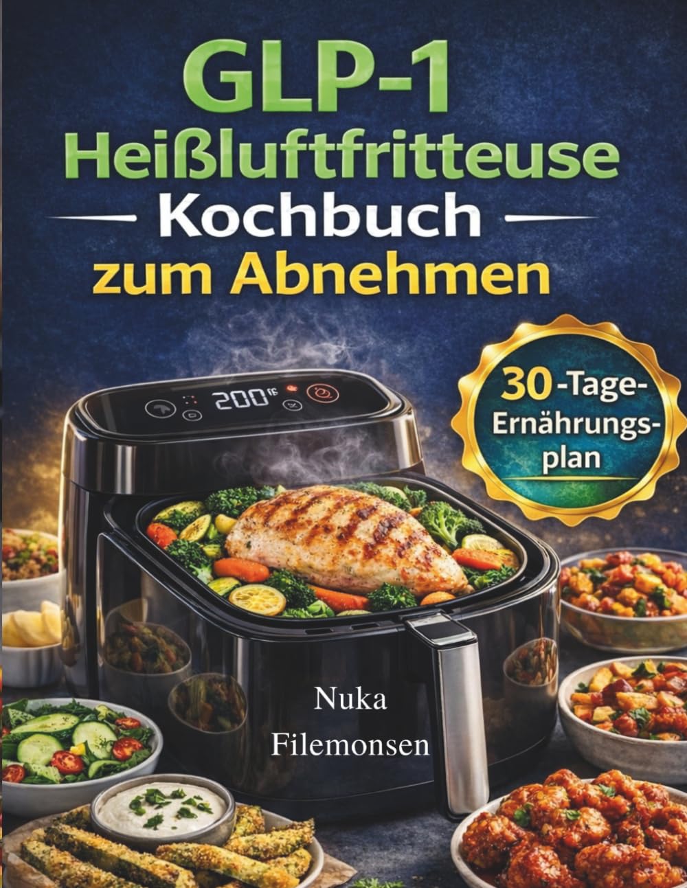 GLP-1 Heißluftfritteuse Kochbuch zum Abnehmen: Proteinreiche, fettarme Rezepte für Appetitkontrolle, Sättigung und nachhaltige Ergebnisse