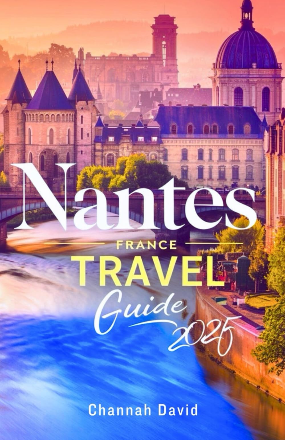 Nantes France Travel Guide 2025: A Journey to uncover the Hidden Gems, Cultural Treasures, and Must-See Attractions of French Paradise with Insider Tips for an Unforgettable Trip