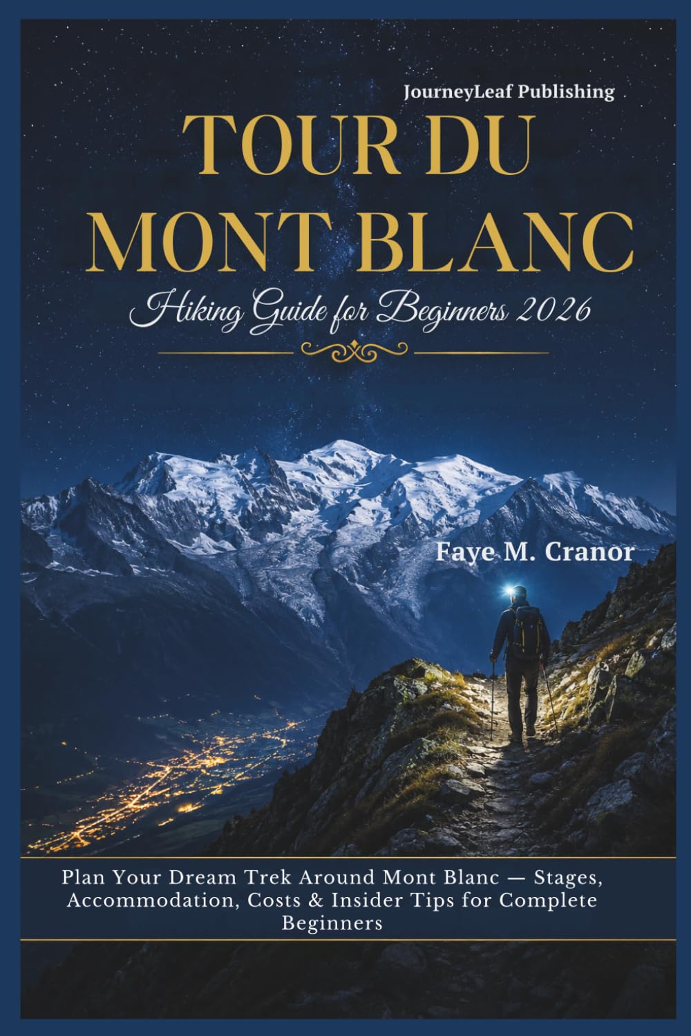 Tour Du Mont Blanc Hiking Guide for Beginners 2026: Plan Your Dream Trek Around Mont Blanc, Stages, Accommodation, Costs & Insider Tips for Complete ... Your Passport to Unforgettable Experiences)