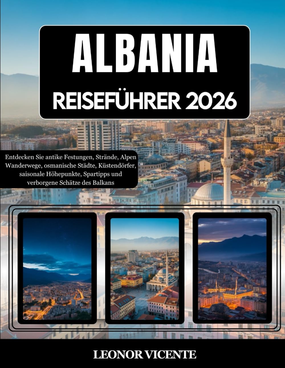 ALBANIA REISEFÜHRER 2026: Entdecken Sie antike Festungen, Strände, Alpen Wanderwege, osmanische Städte, Küstendörfer, saisonale Höhepunkte, Spartipps und verborgene Schätze des Balkans
