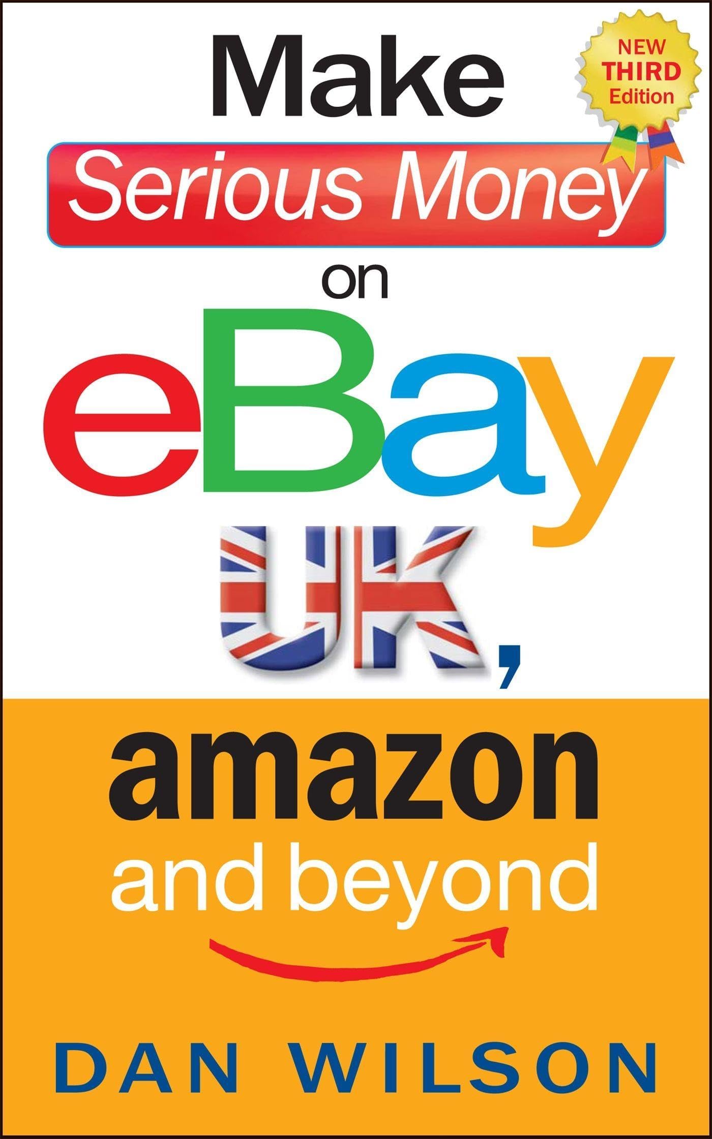 MAKE SERIOUS MONEY ON EBAY UK, AMAZON AND BEYOND (3RD EDITION)