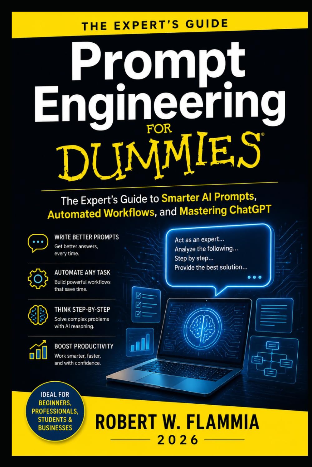 Prompt Engineering for Dummies: The Expert’s Guide to Writing Smarter AI Prompts, Automating Workflows, and Mastering ChatGPT