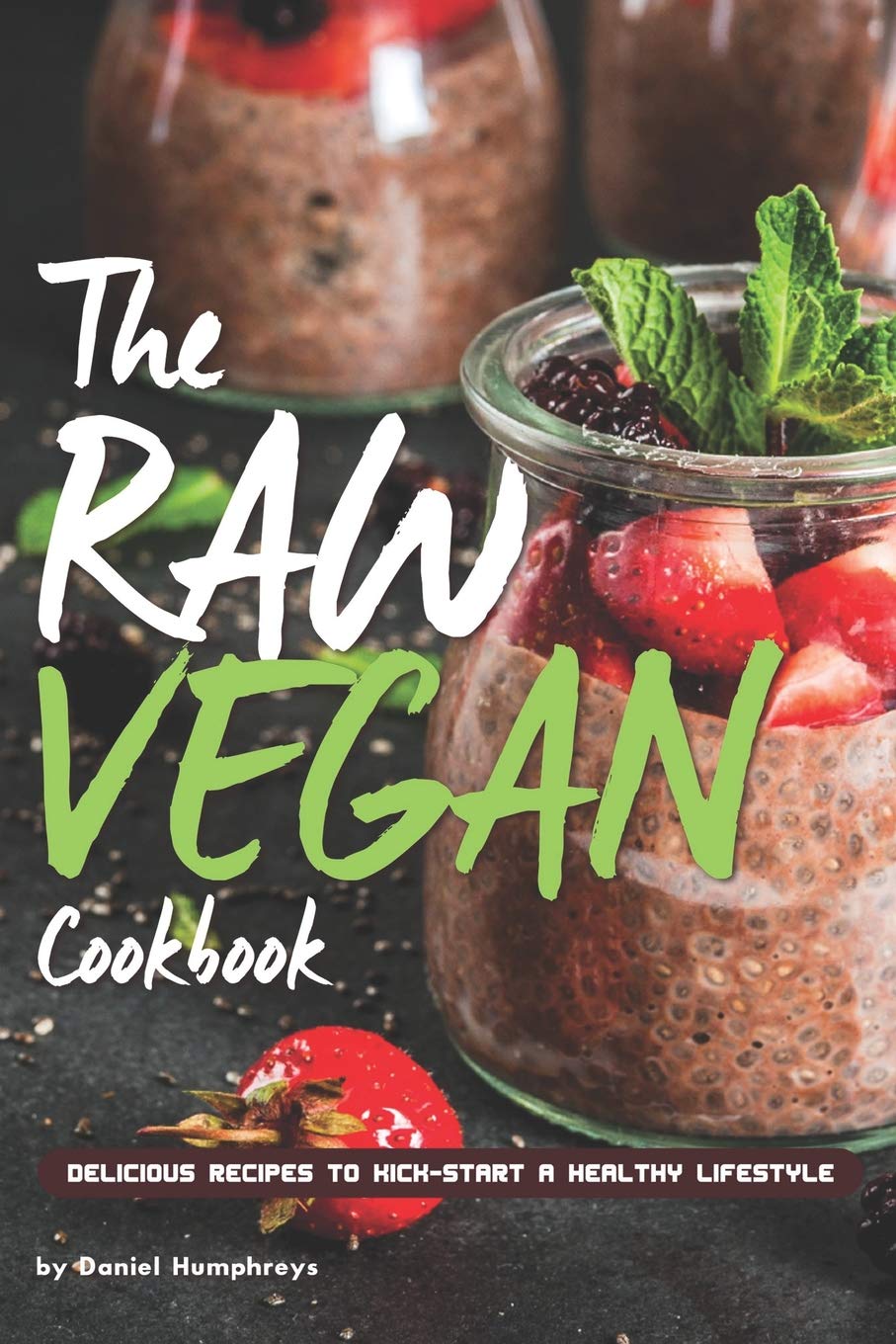 The Raw Vegan Cookbook: Delicious Recipes to Kick-start a Healthy Lifestyle