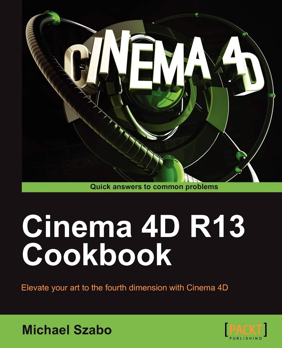 Cinema 4D R13 Cookbook (English Edition): Elevate Your Art to the Fourth Dimension With Cinema 4d
