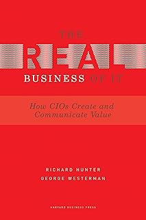 Real Business of IT: How CIOs Create and Communicate Value