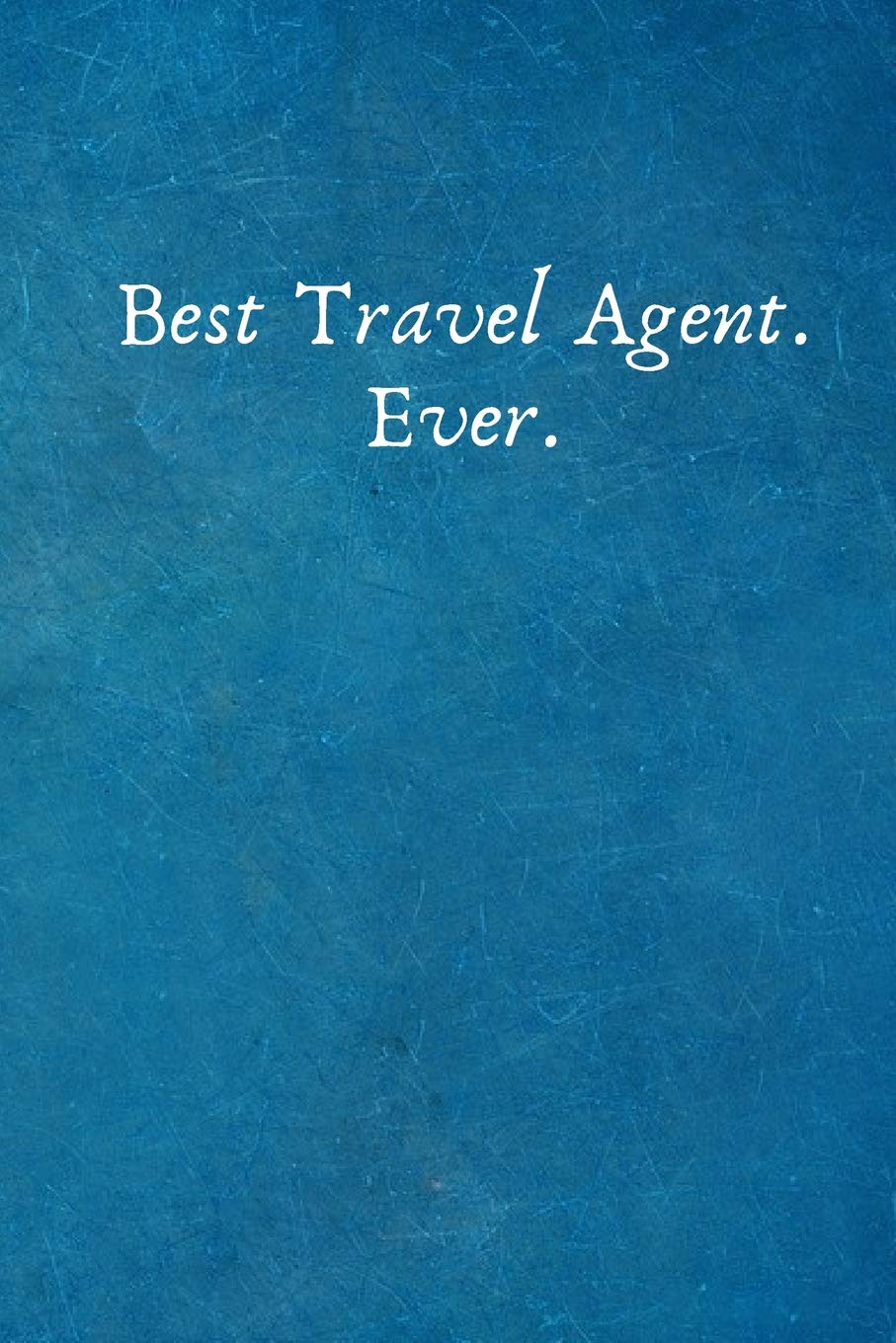 Best Travel Agent. Ever.: Birthday Appreciation Gifts for Travel Agent .- Lined Blank Notebook Journal