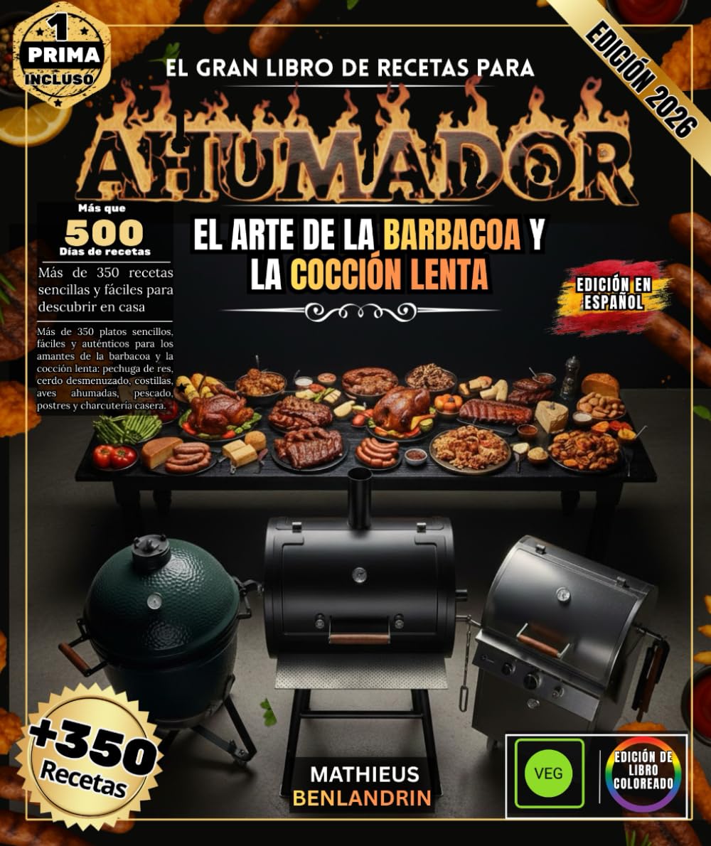 El gran libro de recetas para Ahumador: Más de 350 platos sencillos, fáciles y auténticos para los amantes de la barbacoa y la cocción lenta: pechuga, ... pescado, postres y charcutería casera.