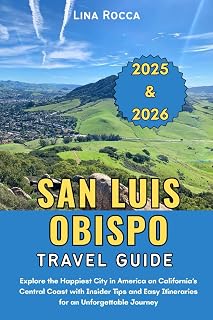 San Luis Obispo Travel Guide 2025 & 2026: Explore the Happiest City in America on California’s Central Coast with Insider Tips and Easy Itineraries ... Journey (Unbeatable Travel Editions 2025+)