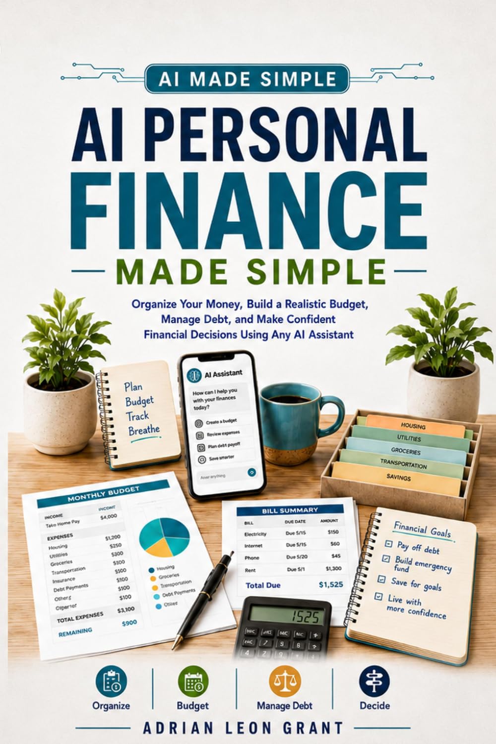 AI Personal Finance Made Simple: Organize Your Money, Build a Realistic Budget, Manage Debt, and Make Confident Financial Decisions Using Any AI Assistant