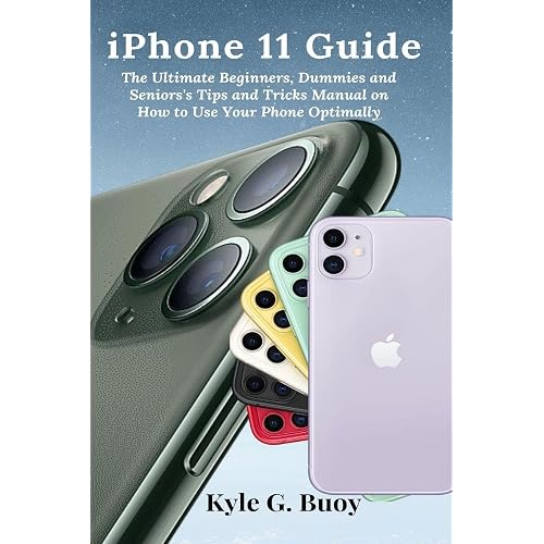 iPhone 11 Guide: The Ultimate Beginners, Dummies and Seniors's Tips and Tricks Manual on How to Use Your Phone Optimally