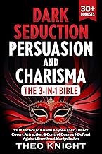 Dark Seduction, Persuasion & Charisma - The 3-in-1 Bible: 110+ Tactics to Charm Anyone Fast, Detect Covert Attraction & Control Desires + Defend Against Emotional Manipulation (Puppet Master Defense)