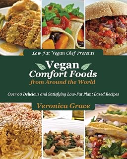 Vegan Comfort Foods From Around The World: Over 60 Delicious and Satisfying Low-Fat Plant Based Recipes