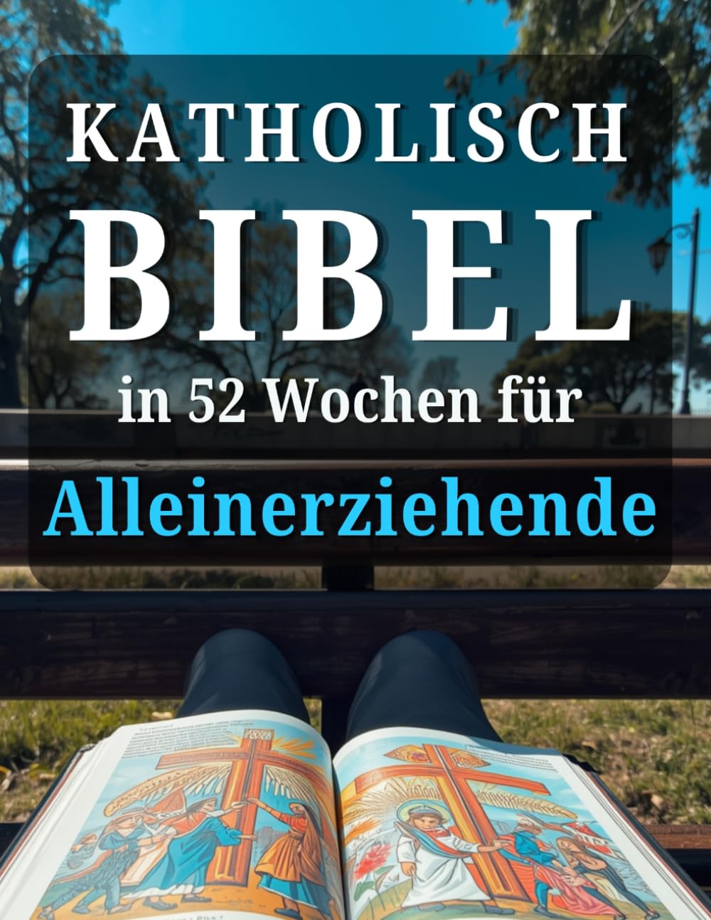 katholische Bibel in 52 Wochen für Alleinerziehende: Ein Jahr der Heilung, Hoffnung und Kraft, um ein heilsames Zuhause zu schaffen und Frieden auf deinem Weg mit Gott zu finden