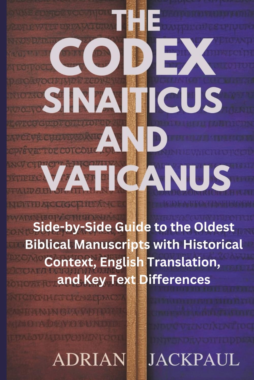 THE CODEX SINAITICUS AND VATICANUS: Side-by-Side Guide to the Oldest Biblical Manuscripts with Historical Context, English Translation, and Key Text Differences