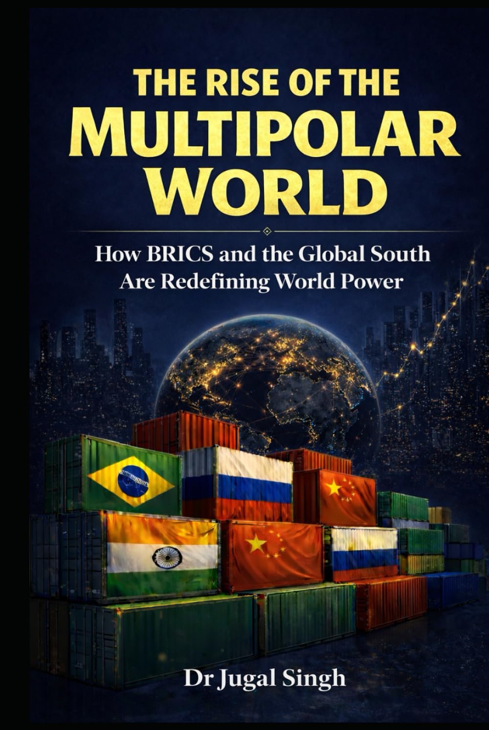 THE RISE OF THE MULTIPOLAR WORLD: How BRICS and the Global South Are Redefining World Power (Global Power Shifts : Geopolitics, Economics, and the New World Order)