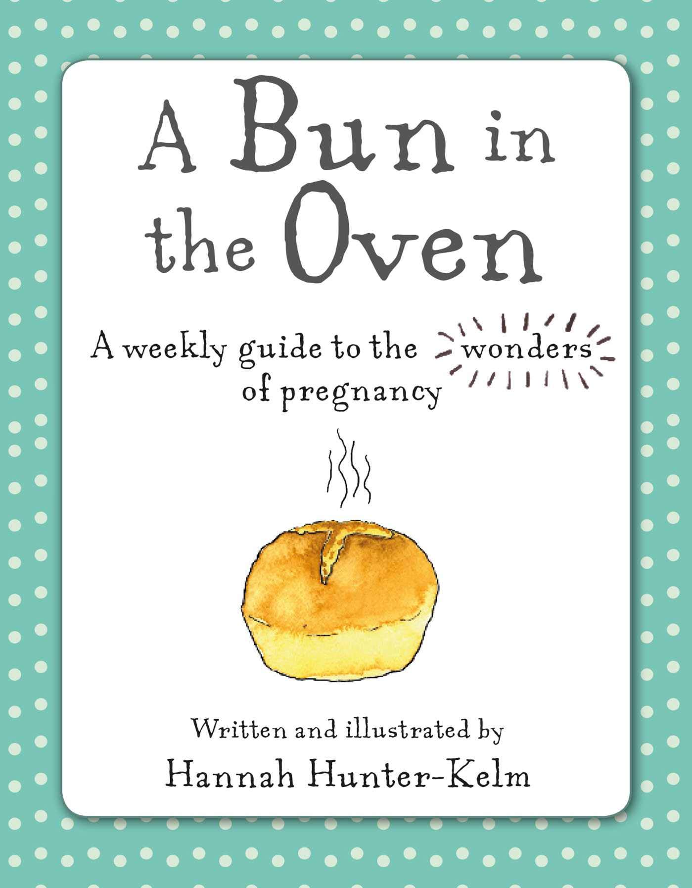 A Bun in the Oven: A weekly guide to the wonders of pregnancy