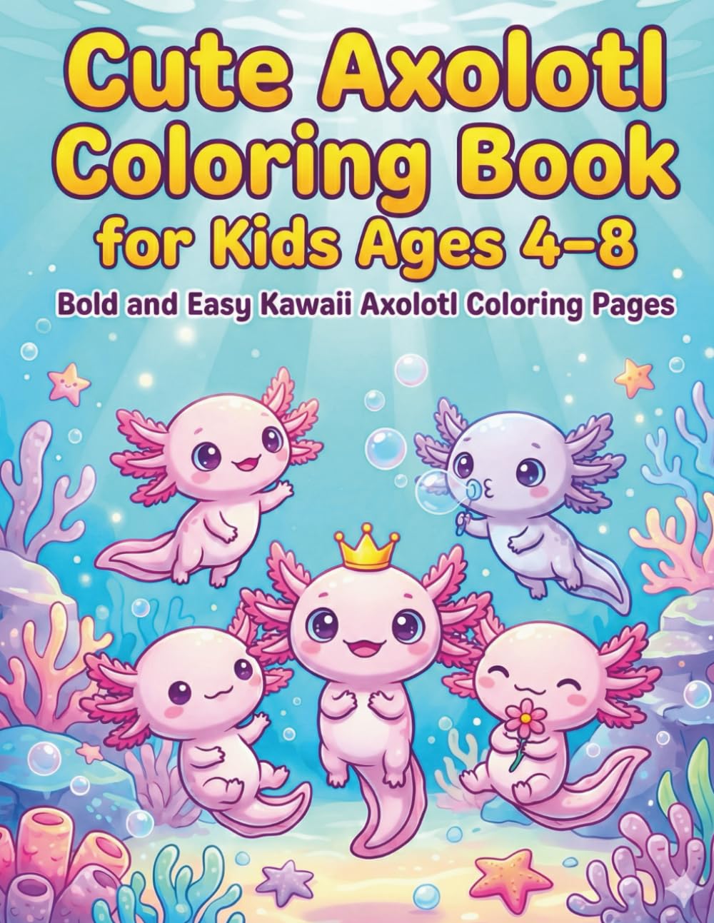 Cute Axolotl Coloring Book for Kids Ages 4-8: A Super Cute Kawaii Style Collection of Big, Simple, and Bold Outline Underwater Illustrations for Toddlers, Preschoolers, and Kindergarten Gifts