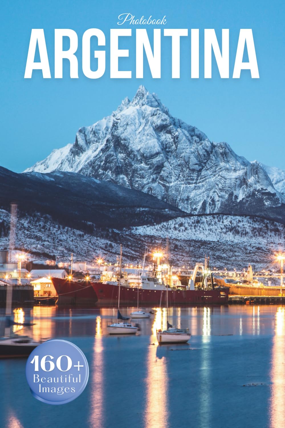 Argentina Travel Photobook: Iconic Landmarks and Hidden Gems From Mountains to Tango Streets