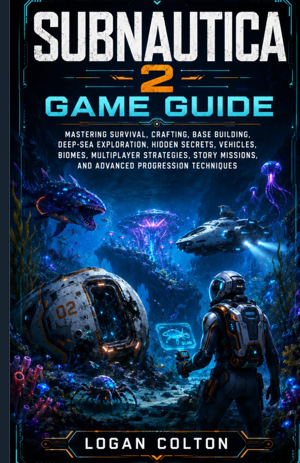 SUBNAUTICA 2 GAME GUIDE: Mastering Survival, Crafting, Base Building, Deep-Sea Exploration, Hidden Secrets, Vehicles, Biomes, Multiplayer Strategies, Story Missions, and Advanced Progression Technique