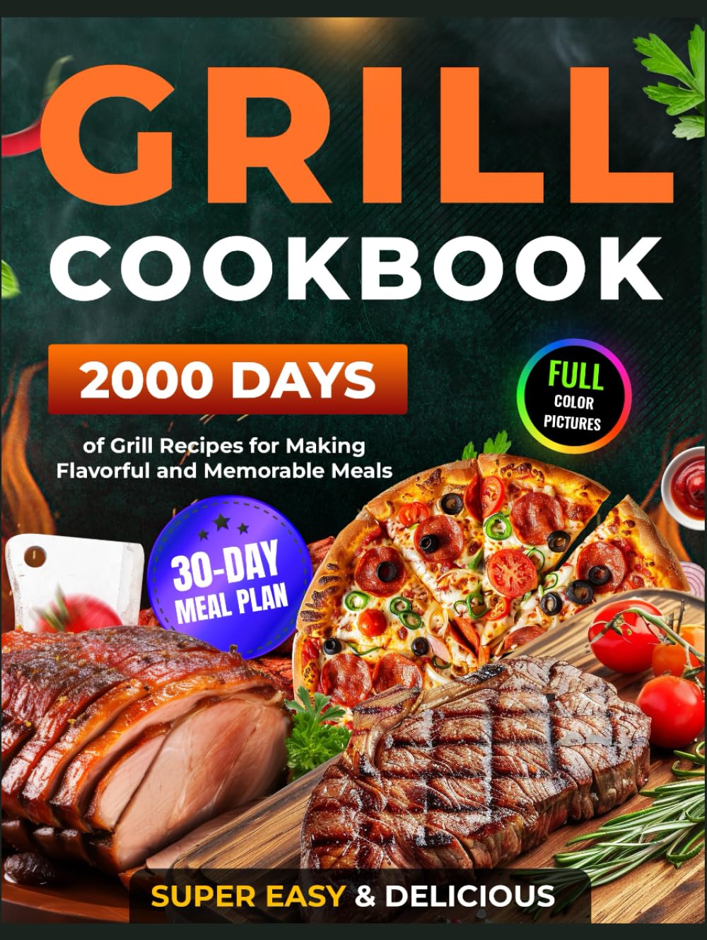 Grill Cookbook: 2000 Days of Super Easy & Delicious Grill Recipes with a 30-Day Meal Plan for Making Flavorful and Memorable Meals (Grilling and BBQ Cookbook)