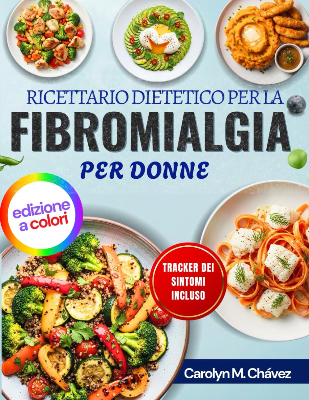 Ricettario Dietetico Per La Fibromialgia Per Donne: Pasti Antinfiammatori Semplici Per Energia Tutto Il Giorno, Sollievo Dal Dolore Cronico E Miglioramento Della Digestione