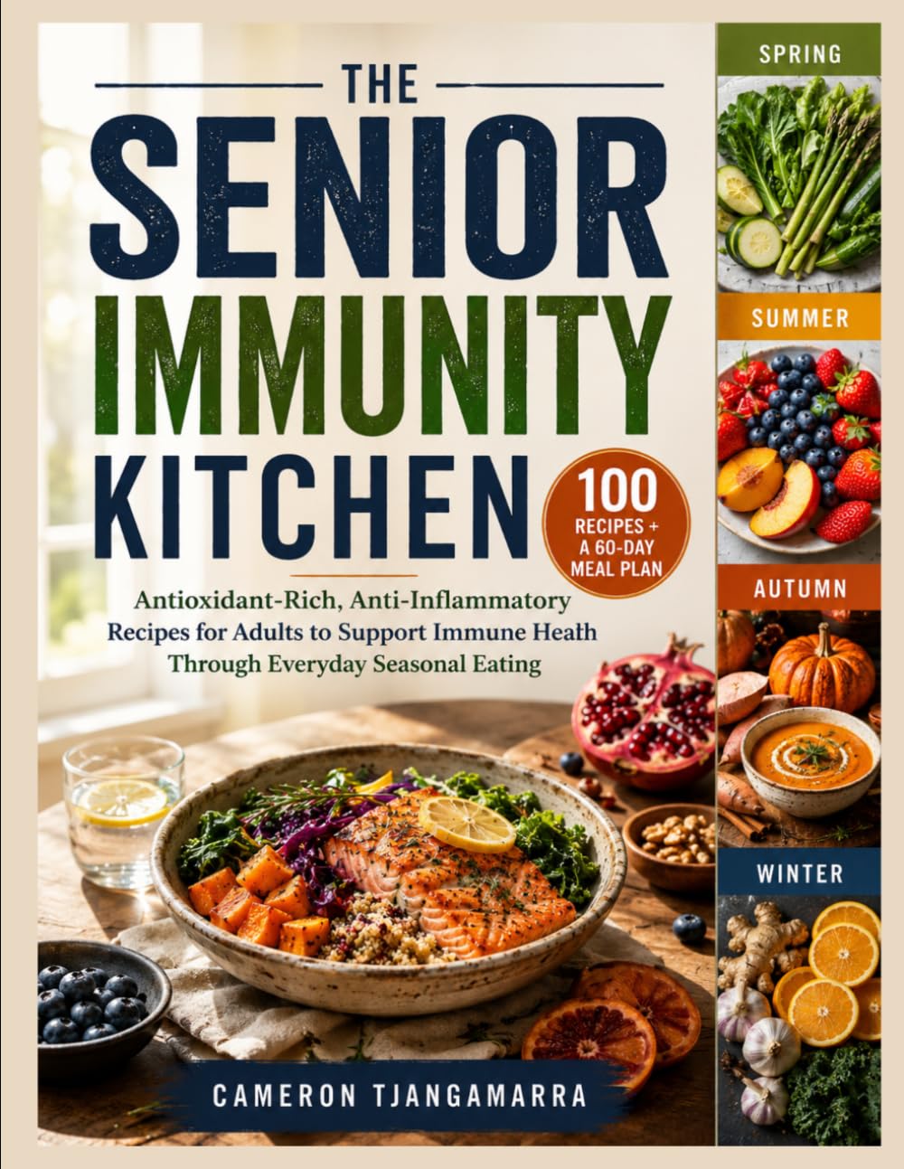 THE SENIOR IMMUNITY KITCHEN: 100 Antioxidant-Rich, Anti-Inflammatory Recipes for Adults to Support Immune Health Through Everyday Seasonal Eating