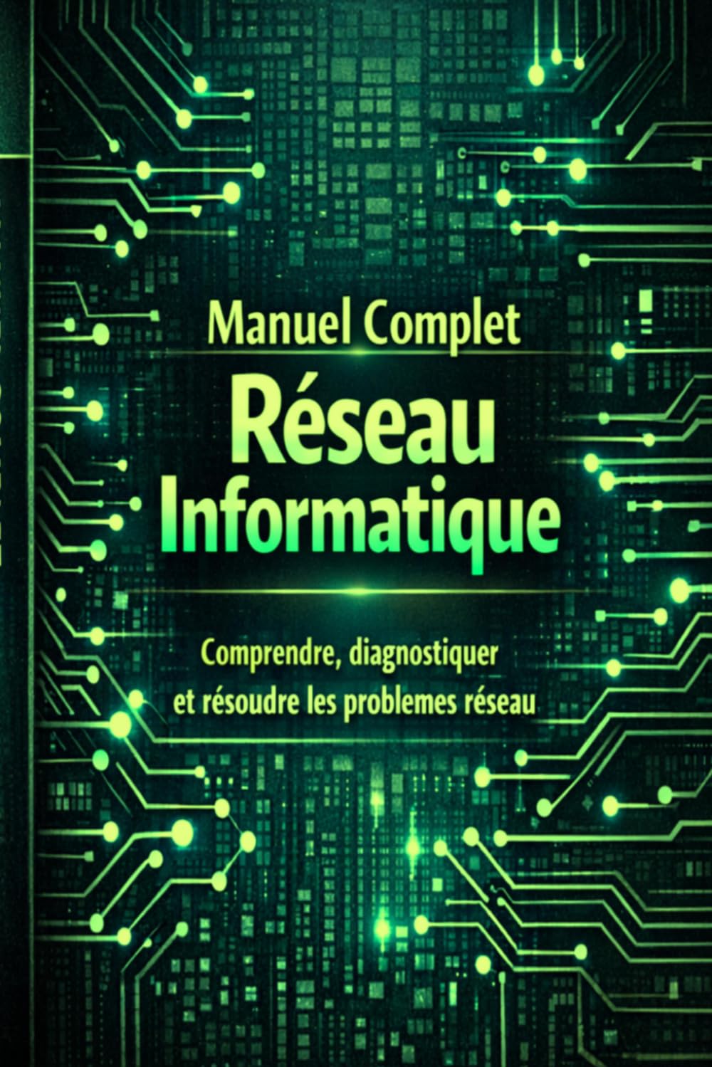 Manuel Complet Réseau Informatique: Comprendre, diagnostiquer et résoudre les problèmes réseau