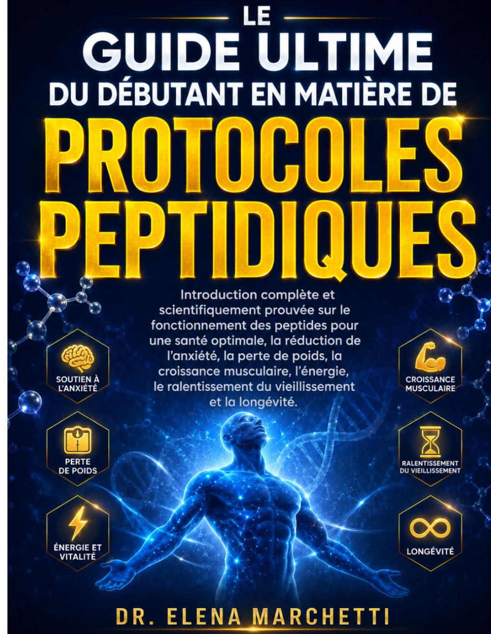LE GUIDE ULTIME DU DÉBUTANT EN MATIÈRE DE PROTOCOLES PEPTIDIQUES: Des peptides scientifiquement validés pour la perte de poids, la croissance musculaire, l'énergie, l'anti-âge et la longévité.