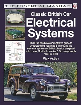 Classic British Car Electrical Systems Your guide to understanding, repairing and improving the electrical components and systems that were typical ... cars from 1950 to 1980 Essential Manual