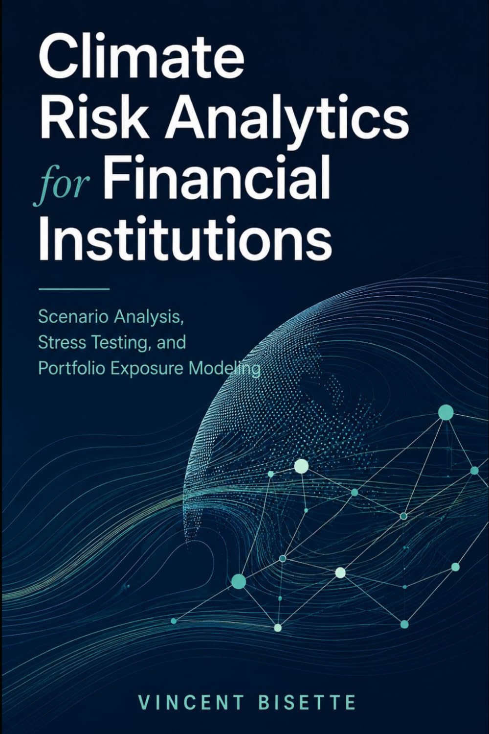 Climate Risk Analytics for Financial Institutions: Scenario Analysis, Stress Testing, and Portfolio Exposure Modeling
