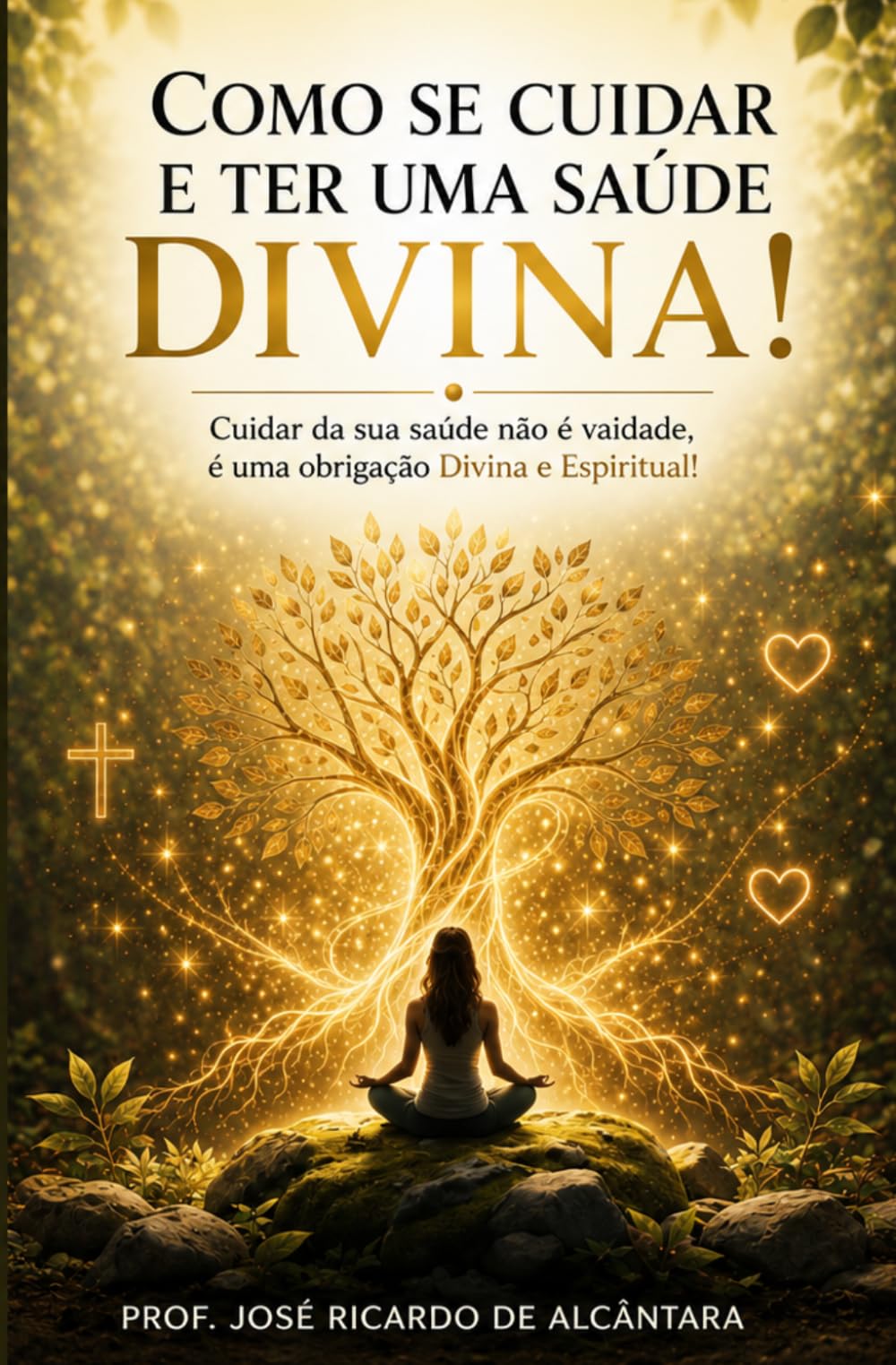 Como se cuidar e ter uma saúde Divina!: Cuidar da sua saúde não é vaidade, é uma obrigação Divina e Espiritual