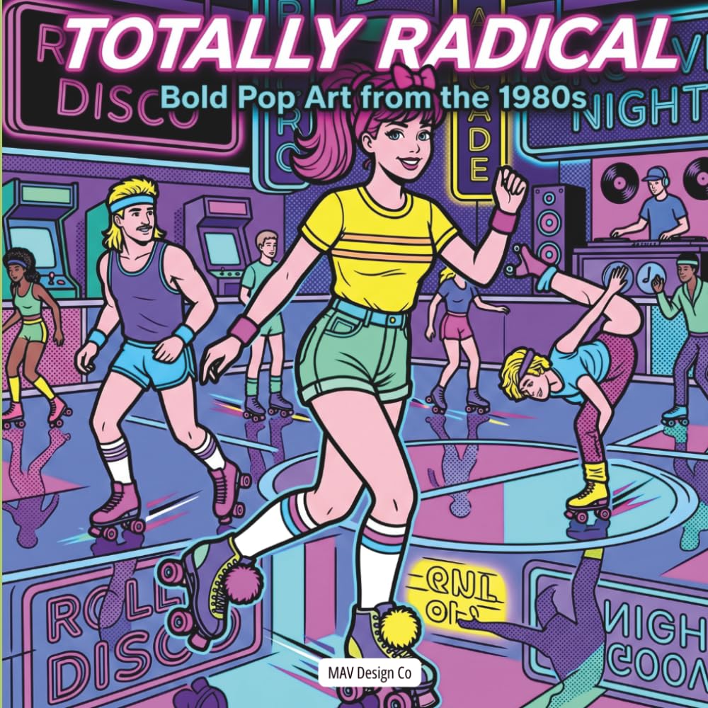 Totally Radical: Bold Pop Art from the 1980s: Coloring Book for Adults and Teens Featuring Roller Disco, Arcade Scenes, and Retro Neon Designs (Nostalgic Decades Coloring Pop Art Collection)
