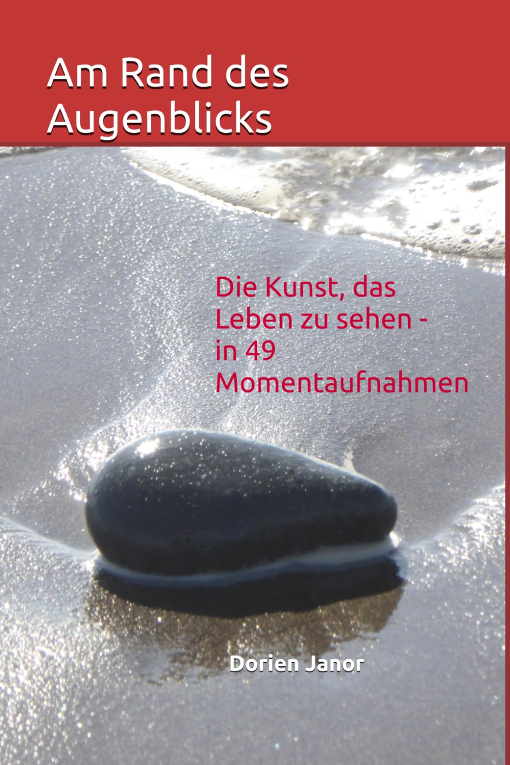 Am Rand des Augenblicks: Die Kunst, das Leben zu sehen - in 49 Momentaufnahmen