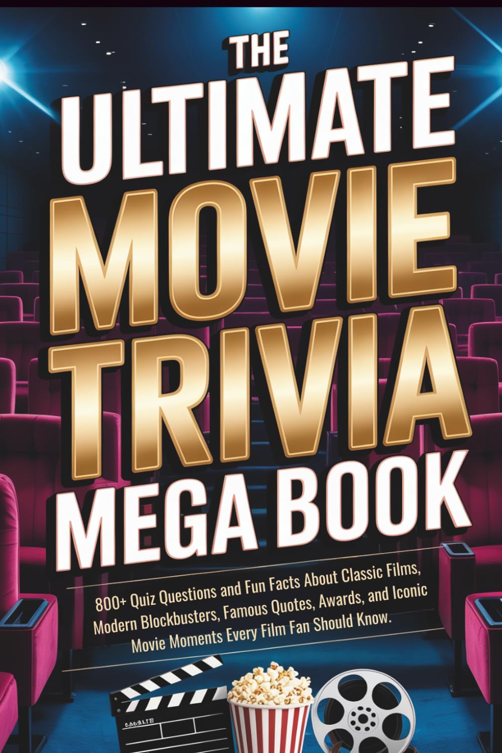The Ultimate Movie Trivia Mega Book: 800+ Quiz Questions and Fun Facts About Classic Films, Modern Blockbusters, Famous Quotes, Awards, and Iconic ... for Game Nights, Film Buffs, and Movie Lovers