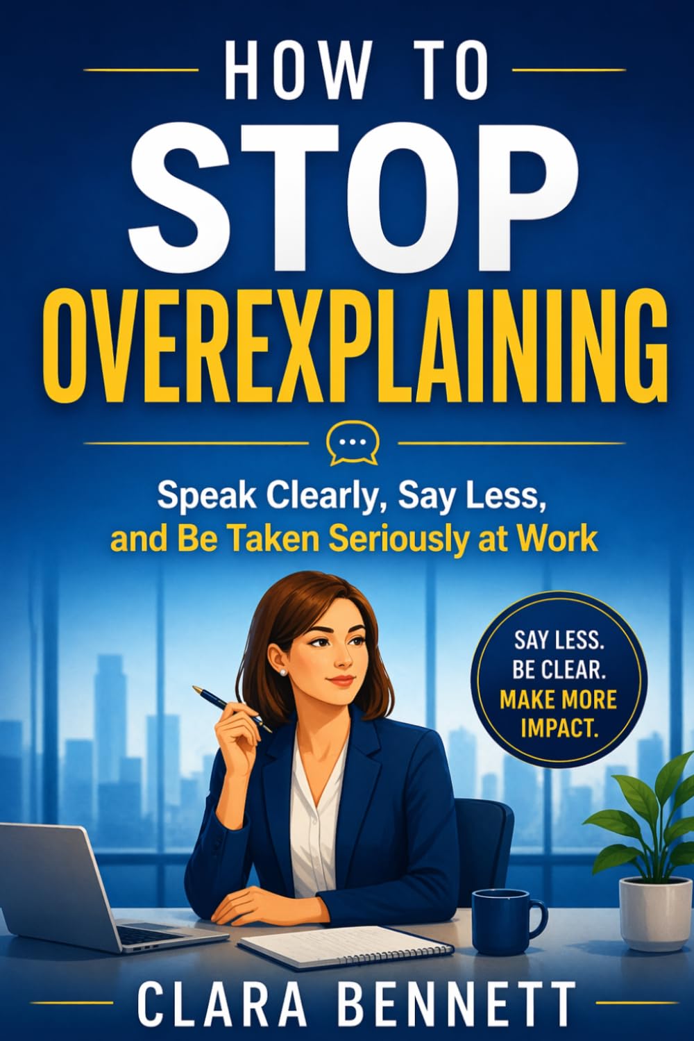 How to Stop Overexplaining: Speak Clearly, Say Less, and Be Taken Seriously at Work